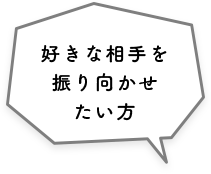 好きな相手を振り向かせたい方