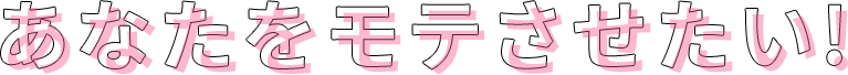 あなたをモテさせたい！